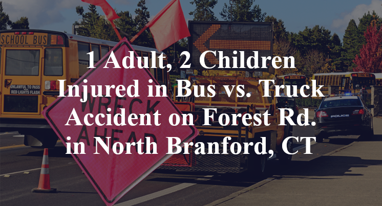 1 Adult, 2 Children Injured in Bus vs. Truck Accident on Forest Rd. in North Branford, CT