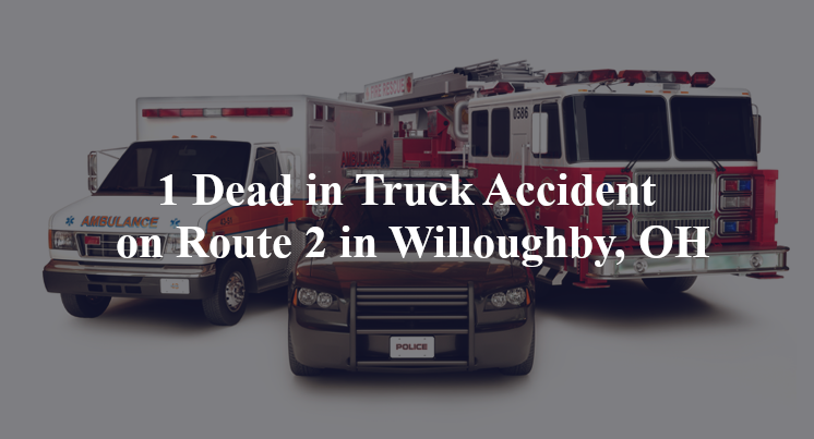 1 Dead in Truck Accident on Route 2 in Willoughby, OH