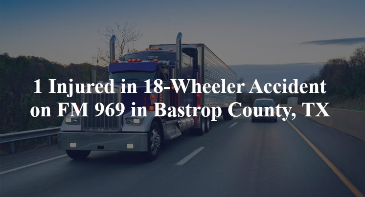 18 wheeler accident bastrop county tx fm 969