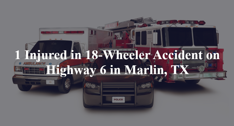 18 wheeler accident marlin tx hwy 6