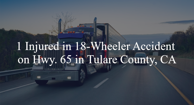 18 wheeler accident tulare county ca hwy 65 ave 112