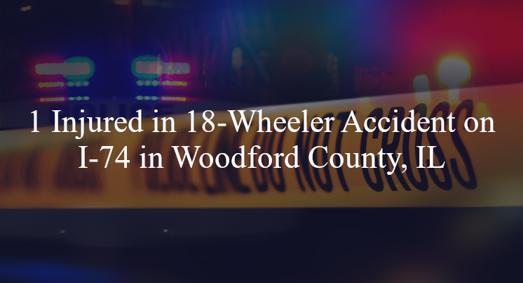 18 wheeler accident woodford county il i 74 milepost 114