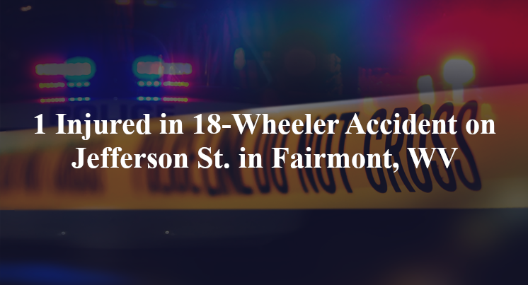 18 wheeler accident fairmont wv jefferson st