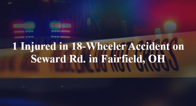 18 wheeler accident fairfield oh seward rd