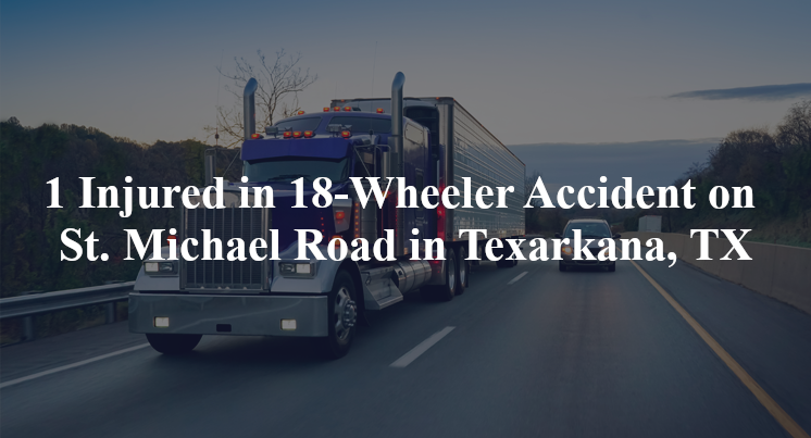 18 wheeler accident texarkana tx st michael rd