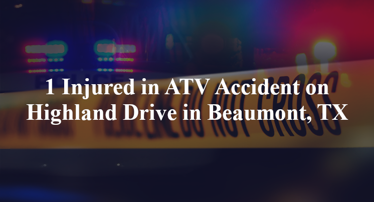 1 Injured in ATV Accident on Highland Drive in Beaumont, TX