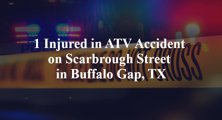 1 Injured in ATV Accident on Scarbrough Street in Buffalo Gap, TX