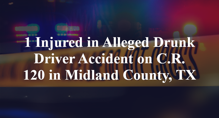 1 Injured in Alleged Drunk Driver Accident on C.R. 120 in Midland County, TX