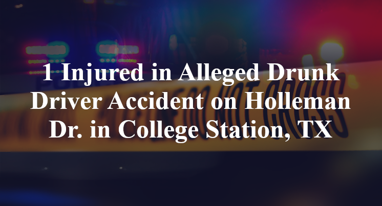 1 Injured in Alleged Drunk Driver Accident on Holleman Dr. in College Station, TX
