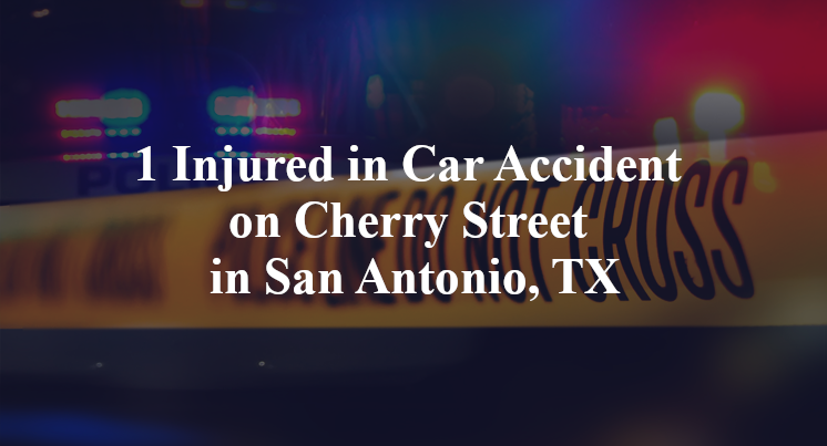 1 Injured in Car Accident on Cherry Street in San Antonio, TX