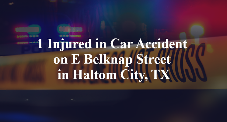 1 Injured in Car Accident on E Belknap Street in Haltom City, TX