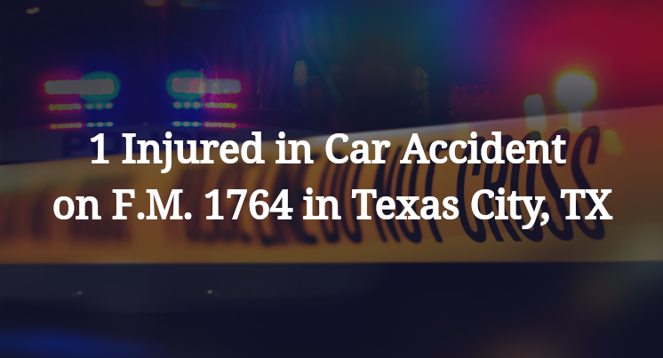 1 Injured in Car Accident on F.M. 1764 in Texas City, TX