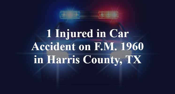 1 Injured in Car Accident on F.M. 1960 in Harris County, TX