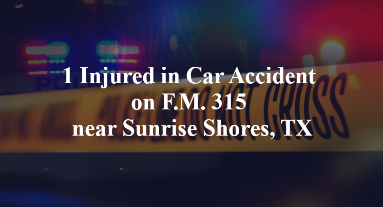 1 Injured in Car Accident on F.M. 315 near Sunrise Shores, TX