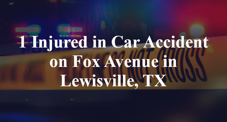 1 Injured in Car Accident on Fox Avenue in Lewisville, TX