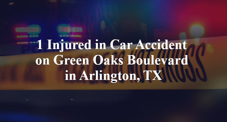 1 Injured in Car Accident on Green Oaks Boulevard in Arlington, TX