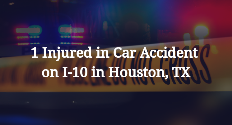 1 Injured in Car Accident on I-10 in Houston, TX