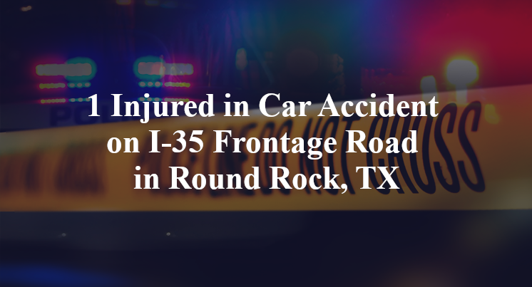 1 Injured in Car Accident on I-35 Frontage Road in Round Rock, TX