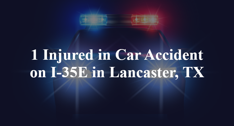 1 Injured in Car Accident on I-35E in Lancaster, TX