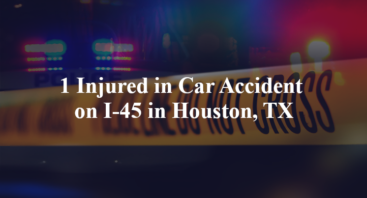 1 Injured in Car Accident on I-45 in Houston, TX