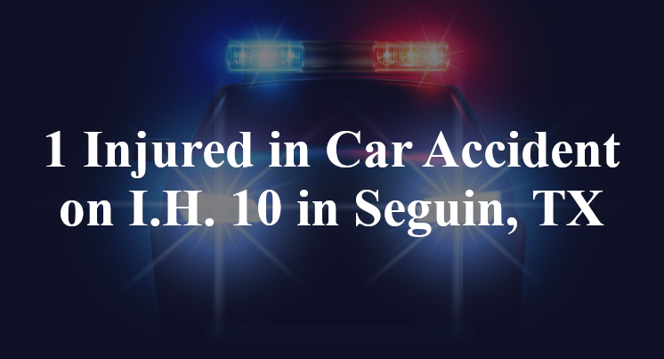 1 Injured in Car Accident on I.H. 10 in Seguin, TX