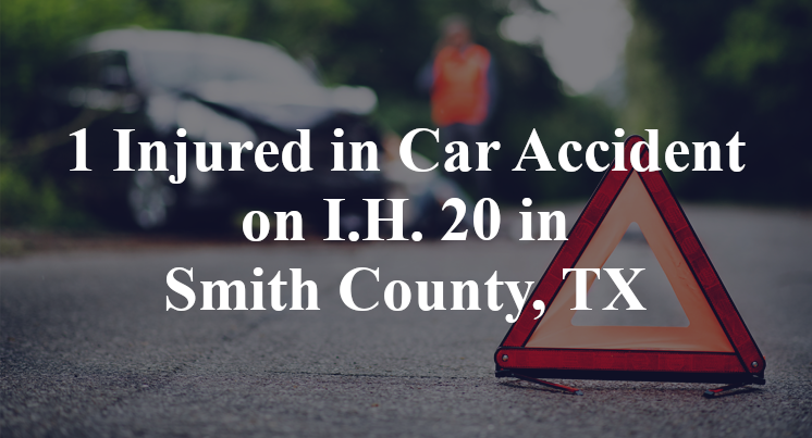 1 Injured in Car Accident on I.H. 20 in Smith County, TX