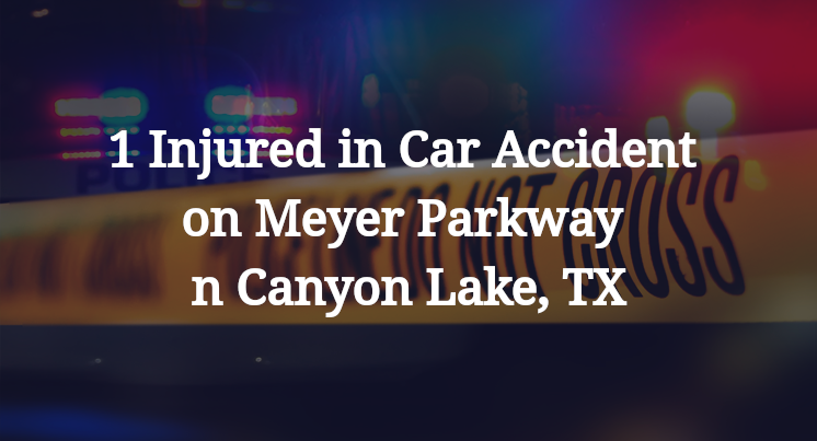 1 Injured in Car Accident on Meyer Parkway in Canyon Lake, TX
