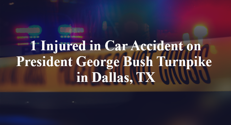 1 Injured in Car Accident on President George Bush Turnpike in Dallas, TX