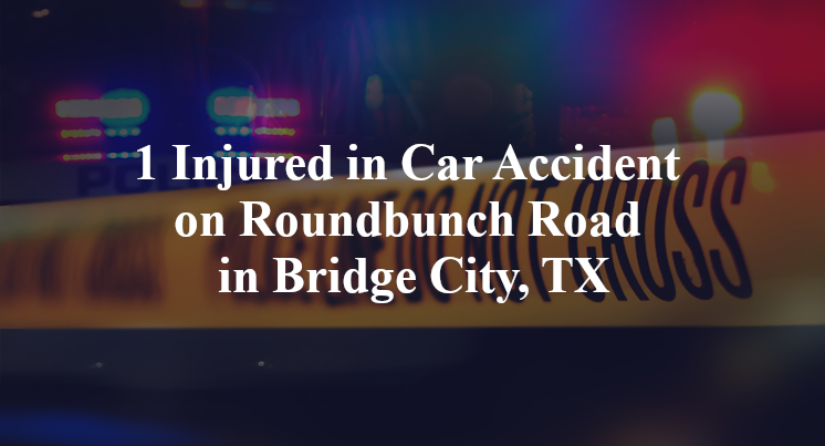 1 Injured in Car Accident on Roundbunch Road in Bridge City, TX