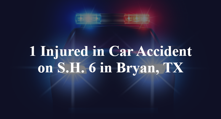 1 Injured in Car Accident on S.H. 6 in Bryan, TX
