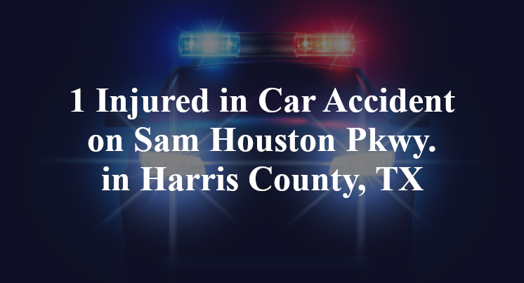 1 Injured in Car Accident on Sam Houston Pkwy. in Harris County, TX
