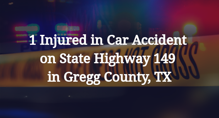 1 Injured in Car Accident on State Highway 149 in Gregg County, TX