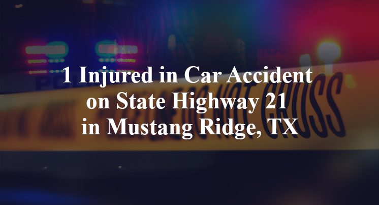 1 Injured in Car Accident on State Highway 21 in Mustang Ridge, TX