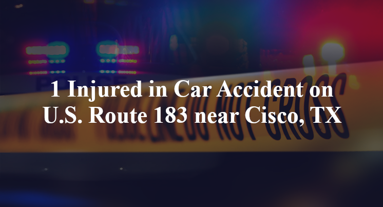 1 Injured in Car Accident on U.S. Route 183 near Cisco, TX