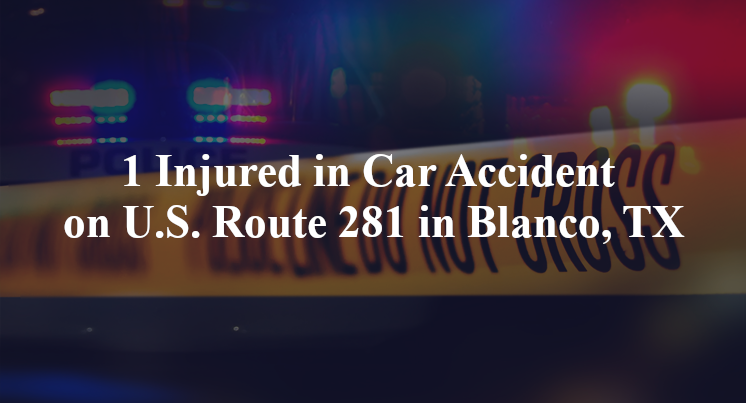 1 Injured in Car Accident on U.S. Route 281 in Blanco, TX