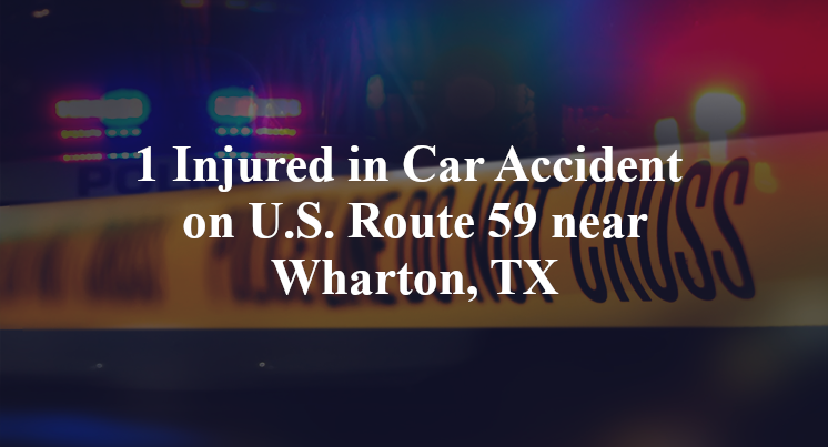 1 Injured in Car Accident on U.S. Route 59 near Wharton, TX