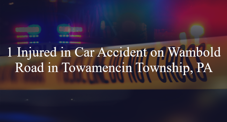 car accident toamencin township pa wambold rd allentown rd