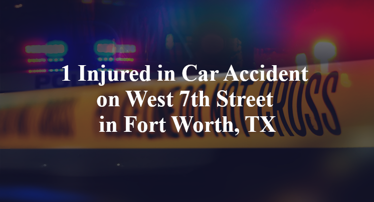 1 Injured in Car Accident on West 7th Street in Fort Worth, TX