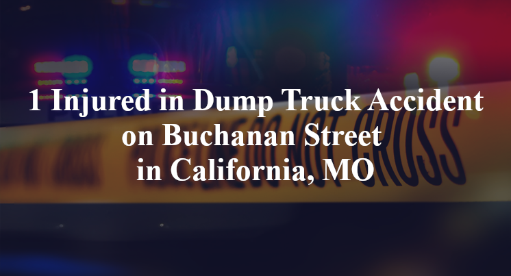 1 Injured in Dump Truck Accident on Buchanan Street in California, MO
