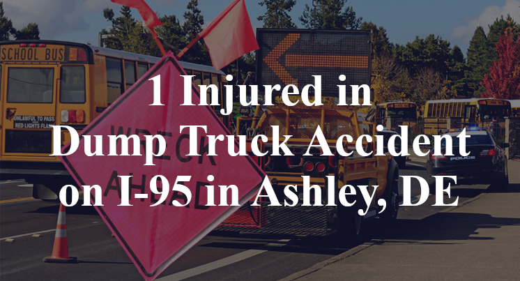 1 Injured in Dump Truck Accident on I-95 in Ashley, DE