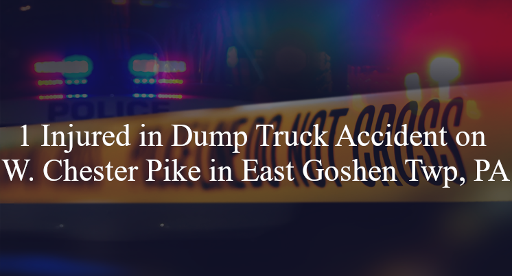 1 Injured in Dump Truck Accident on W. Chester Pike in East Goshen Twp, PA