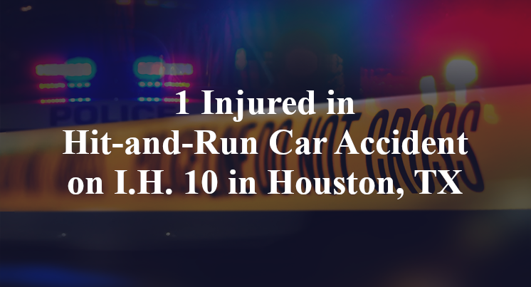 1 Injured in Hit-and-Run Car Accident on I.H. 10 in Houston, TX
