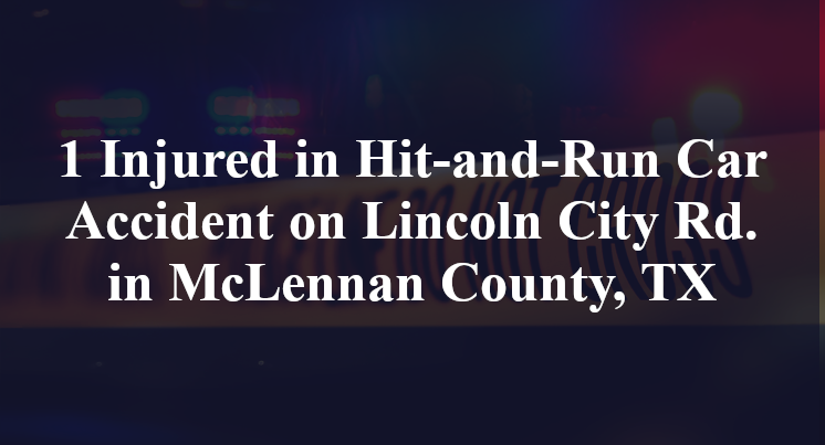 1 Injured in Hit-and-Run Car Accident on Lincoln City Rd. in McLennan County, TX
