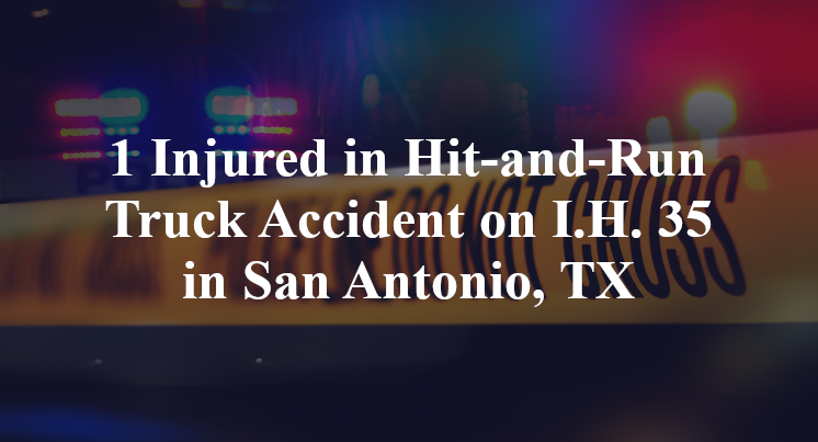 1 Injured in Hit-and-Run Truck Accident on I.H. 35 in San Antonio, TX
