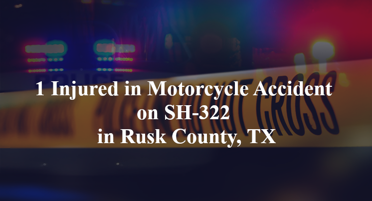 motorcycle accident sh 322 rusk county, tx