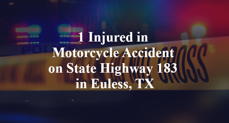 1 Injured in Motorcycle Accident on State Highway 183 in Euless, TX