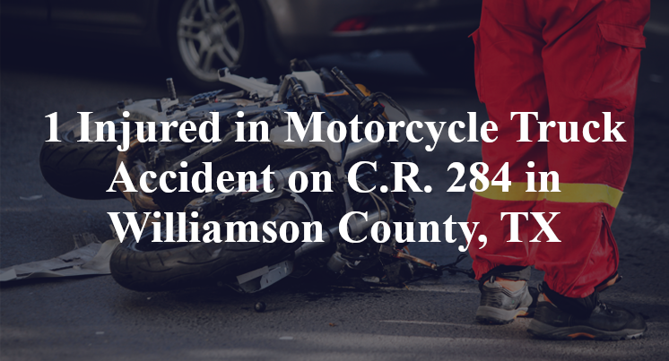 1 Injured in Motorcycle Truck Accident on C.R. 284 in Williamson County, TX