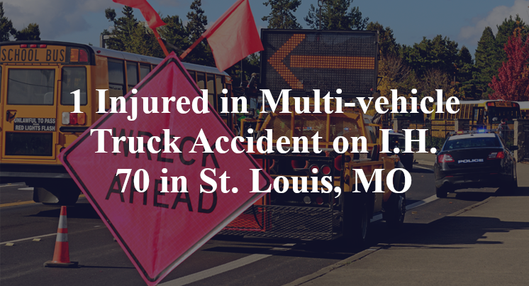 1 Injured in Multi-vehicle Truck Accident on I.H. 70 in St. Louis, MO