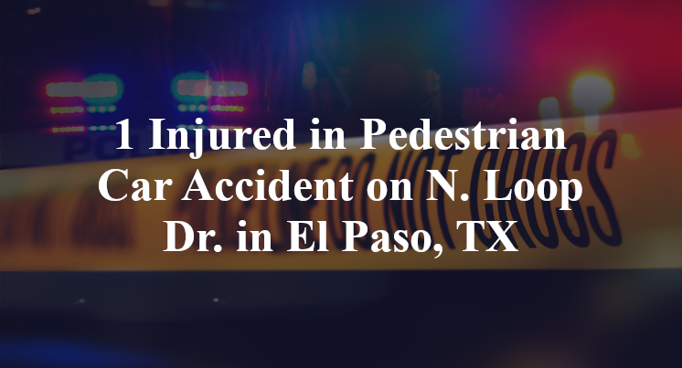 1 Injured in Pedestrian Car Accident on N. Loop Dr. in El Paso, TX
