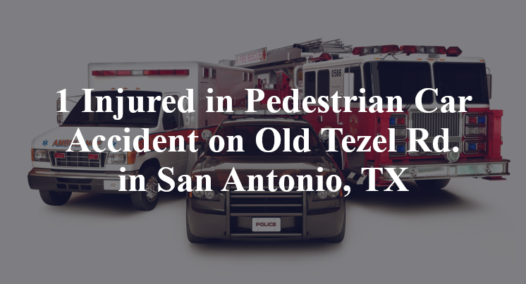 1 Injured in Pedestrian Car Accident on Old Tezel Rd. in San Antonio, TX